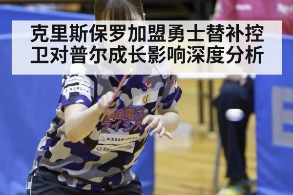 克里斯保罗加盟勇士替补控卫对普尔成长影响深度分析