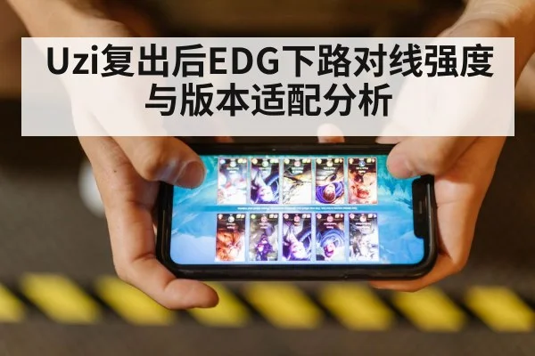 Uzi复出后EDG下路对线强度与版本适配分析